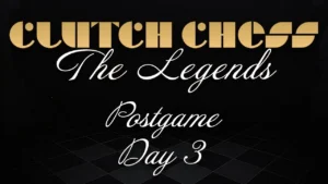 web graphic - 2025 Clutch Chess The Legends - POSTGAME DAY 3 Thumbnail